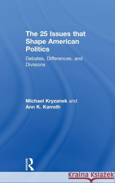 The 25 Issues That Shape American Politics: Debates, Differences, and Divisions Michael J. Kryzanek Ann K. Karreth 9781138654716 Routledge