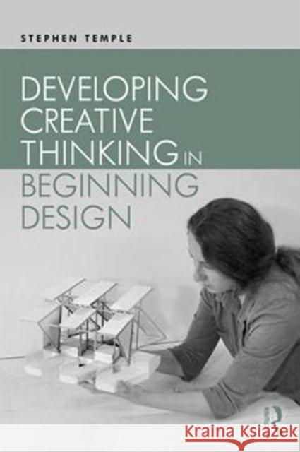 Developing Creative Thinking in Beginning Design Stephen Temple 9781138654877 Routledge