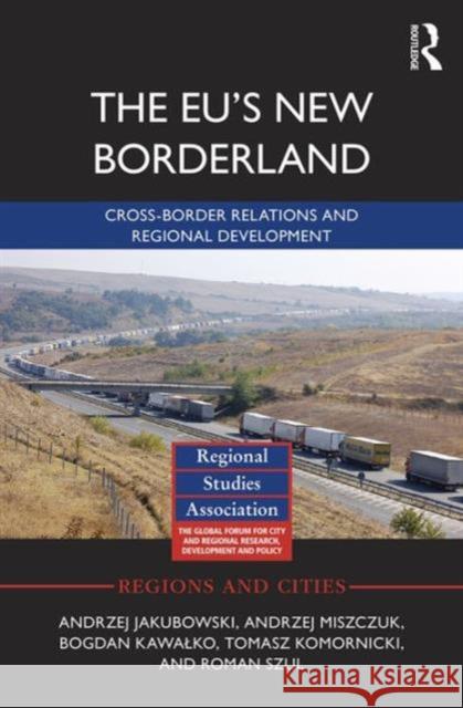 The Eu's New Borderland: Cross-Border Relations and Regional Development Andrzej Jakubowski Andrzej Miszczuk Bogdan Kaw 9781138654952 Routledge