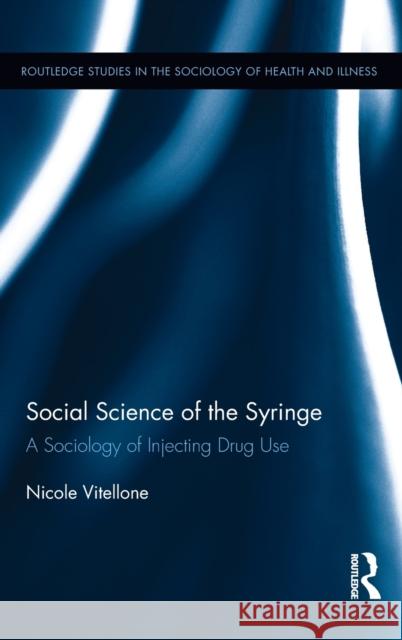 Social Science of the Syringe: A Sociology of Injecting Drug Use Nicole Vitellone 9781138655140 Routledge