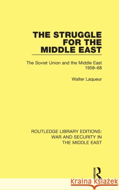 The Struggle for the Middle East: The Soviet Union and the Middle East, 1958-68 Walter Laqueur 9781138655416 Routledge
