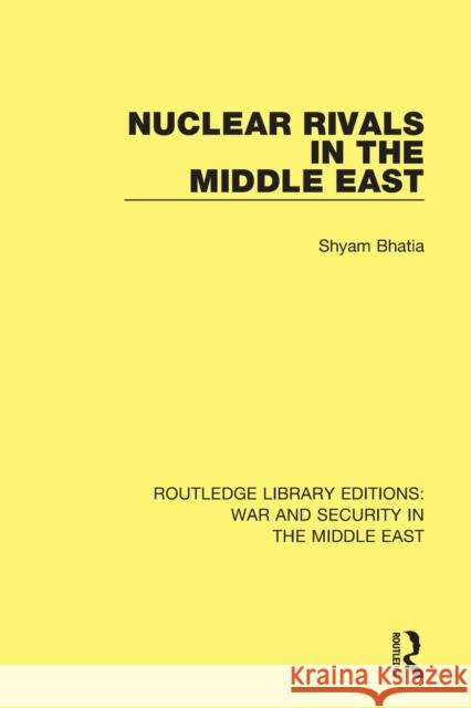 Nuclear Rivals in the Middle East Shyam Bhatia 9781138655430 Taylor and Francis