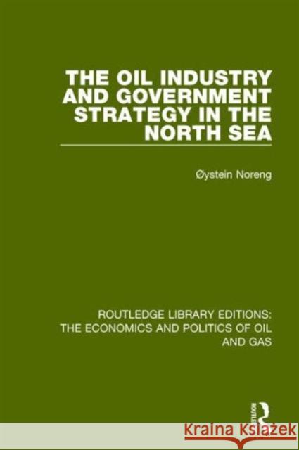 The Oil Industry and Government Strategy in the North Sea Oystein Noreng 9781138655614 Routledge