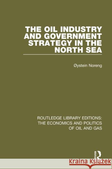 The Oil Industry and Government Strategy in the North Sea Oystein Noreng 9781138655621 Routledge