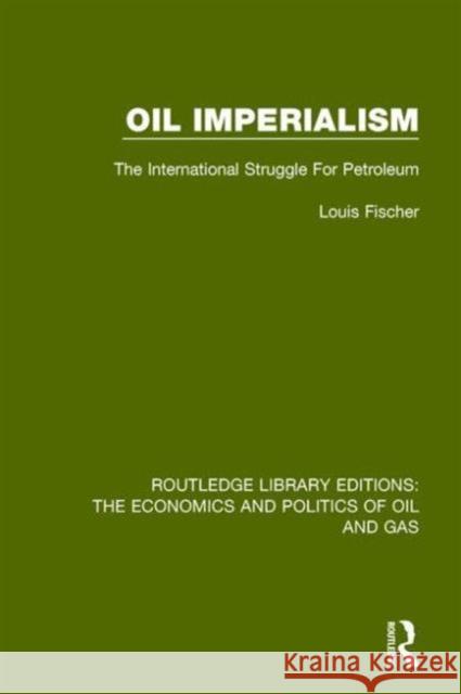 Oil Imperialism: The International Struggle for Petroleum Louis Fischer 9781138655669 Routledge