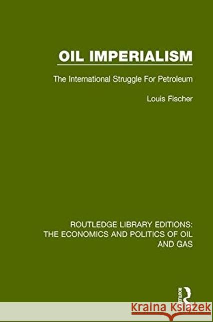 Oil Imperialism: The International Struggle for Petroleum Fischer, Louis 9781138655737 Routledge Library Editions: The Economics and