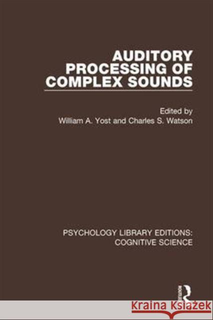 Auditory Processing of Complex Sounds William A. Yost Charles S., Jr. Watson 9781138655751 Routledge