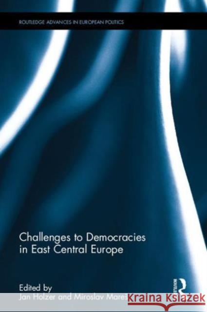 Challenges to Democracies in East Central Europe Jan Holzer Miroslav Mare 9781138655966 Routledge