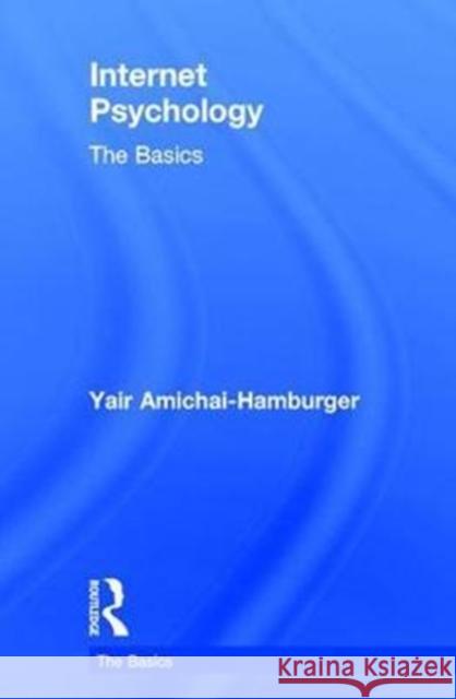 Internet Psychology: The Basics Yair Amichai-Hamburger 9781138656055