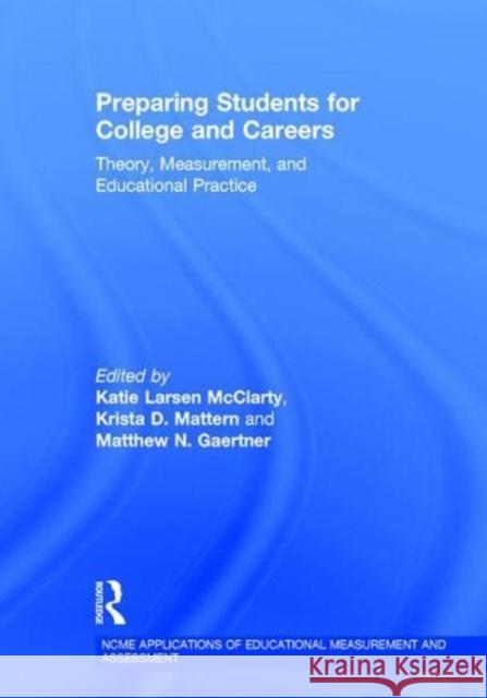 Preparing Students for College and Careers: Theory, Measurement, and Educational Practice Katie Larse Krista D. Mattern Matthew N. Gaertner 9781138656307 Routledge