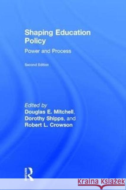 Shaping Education Policy: Power and Process Douglas E. Mitchell Dorothy Shipps Robert L. Crowson 9781138656338