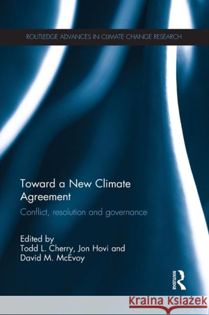 Toward a New Climate Agreement: Conflict, Resolution and Governance Todd L. Cherry Jon Hovi David M. McEvoy 9781138656567