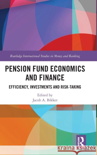 Pension Fund Economics and Finance: Efficiency, Investments and Risk-Taking Jacob a. Bikker 9781138656802