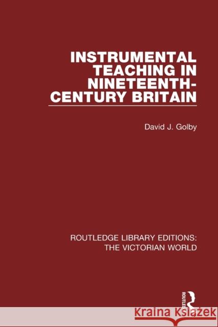 Instrumental Teaching in Nineteenth-Century Britain Golby, David J. 9781138656840 Routledge Library Editions: The Victorian Wor