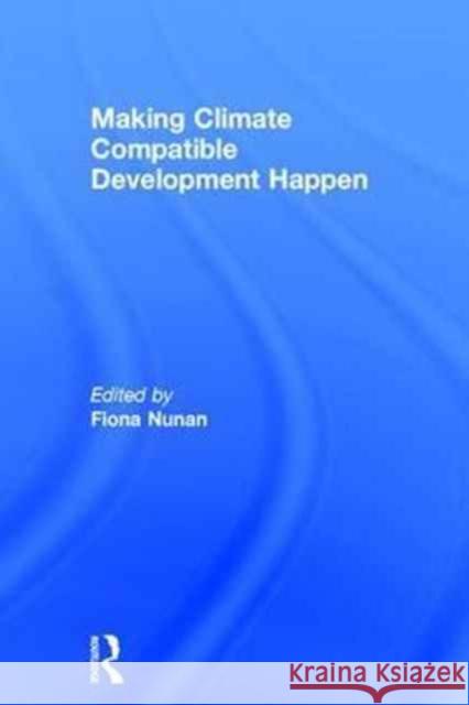 Making Climate Compatible Development Happen Fiona Nunan 9781138657014