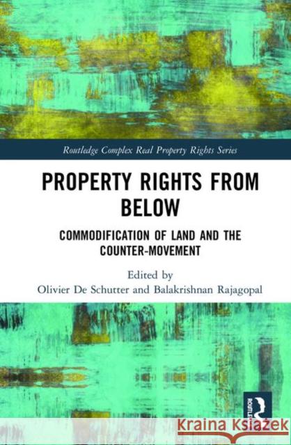 Property Rights from Below: Commodification of Land and the Counter-Movement Balakrishnan Rajagopal Olivier D 9781138657243 Routledge