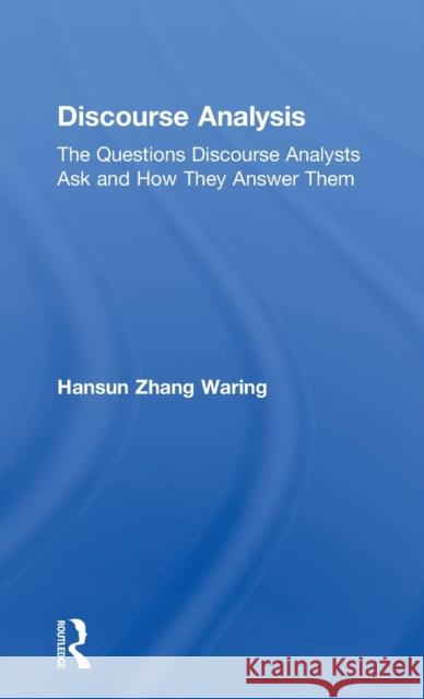 Discourse Analysis: The Questions Discourse Analysts Ask and How They Answer Them Hansun Zhang Waring 9781138657434