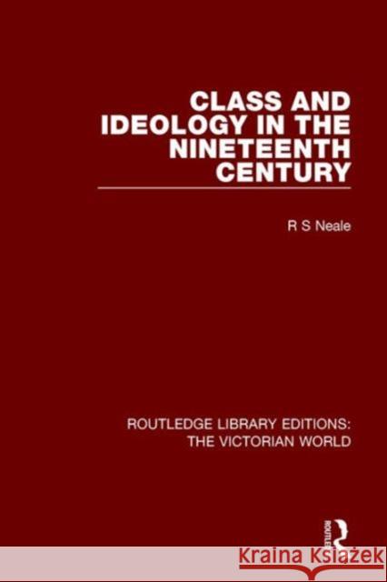 Class and Ideology in the Nineteenth Century Ronald S. Neale   9781138657465 Taylor and Francis