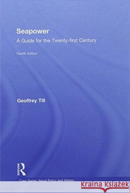 Seapower: A Guide for the Twenty-First Century Geoffrey Till 9781138657656 Routledge