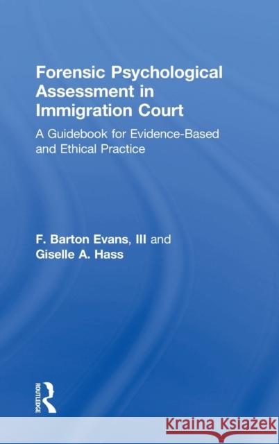 Forensic Psychological Assessment in Immigration Court: A Guidebook for Evidence-Based and Ethical Practice Barton Evans Giselle A. Hass 9781138657724