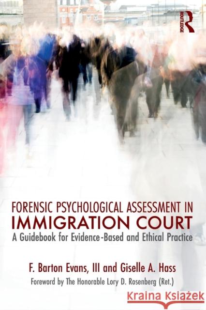 Forensic Psychological Assessment in Immigration Court: A Guidebook for Evidence-Based and Ethical Practice Barton Evans Giselle A. Hass 9781138657731 Routledge