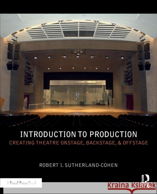 Introduction to Production: Creating Theatre Onstage, Backstage, & Offstage Robert Sutherland-Cohen 9781138657779 Focal Press
