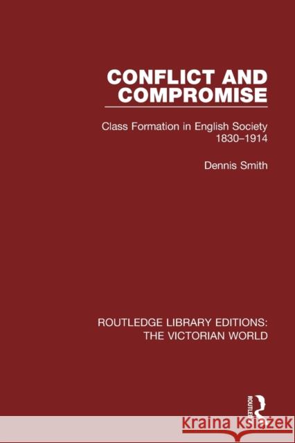 Conflict and Compromise: Class Formation in English Society 1830-1914 Smith, Dennis (Loughborough University, UK) 9781138657878
