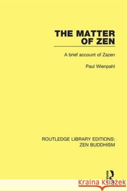 The Matter of Zen: A Brief Account of Zazen Paul Wienpahl   9781138657922 Taylor and Francis