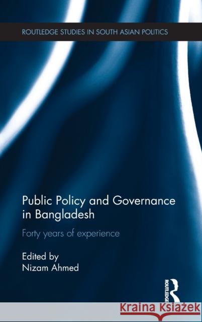 Public Policy and Governance in Bangladesh: Forty Years of Experience Nizam Uddin Ahmed   9781138657960