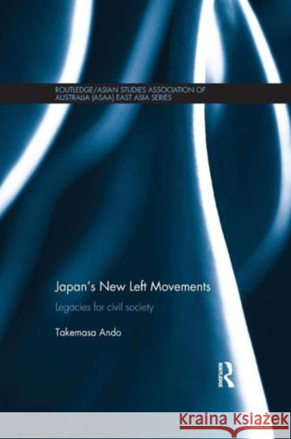 Japan's New Left Movements: Legacies for Civil Society Takemasa Ando 9781138658035 Routledge