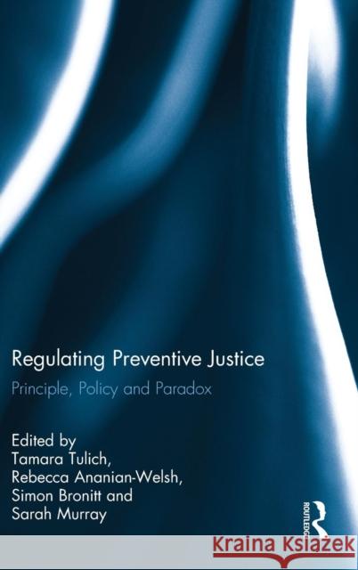 Regulating Preventive Justice: Principle, Policy and Paradox Rebecca Ananian-Welsh Simon Bronitt Sarah Murray 9781138658189