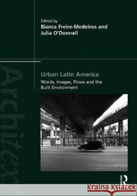 Urban Latin America: Images, Words, Flows and the Built Environment Bianca Freire-Medeiros (Getulio Vargas Foundation, Rio de Janeiro, Brazil), Julia O'Donnell 9781138658196 Taylor & Francis Ltd