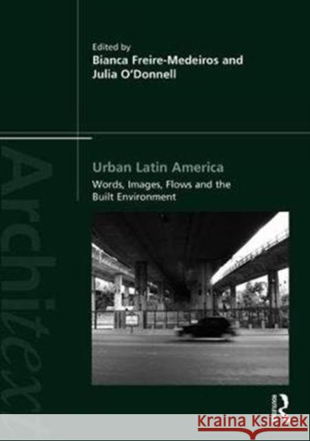 Urban Latin America: Images, Words, Flows and the Built Environment Bianca Freire-Medeiros Julia O'Donnell 9781138658202 Routledge