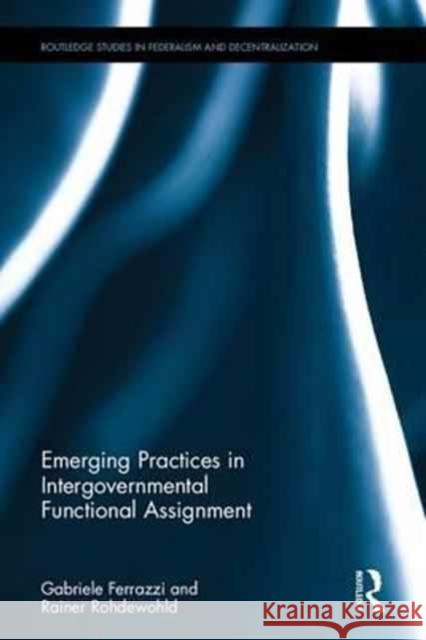 Emerging Practices in Intergovernmental Functional Assignment Gabriele Ferrazzi Rainer Rohdewohld 9781138658240 Routledge