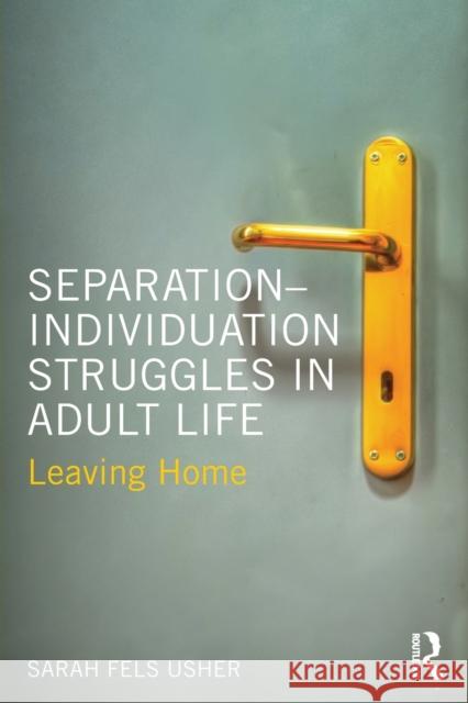 Separation-Individuation Struggles in Adult Life: Leaving Home Sarah Fels Usher 9781138658271 Routledge