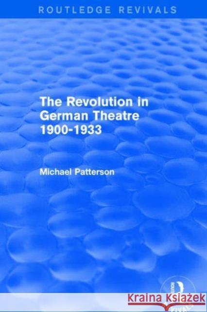 The Revolution in German Theatre 1900-1933 (Routledge Revivals) Michael Patterson 9781138658509