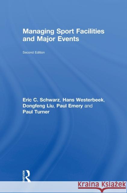 Managing Sport Facilities and Major Events: Second Edition Eric C. Schwarz Hans Westerbeek Dongfeng Liu 9781138658608 Routledge