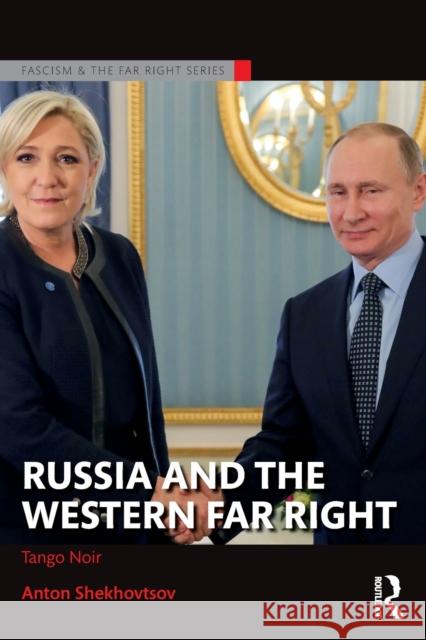 Russia and the Western Far Right: Tango Noir Anton Shekhovtsov 9781138658646 Taylor & Francis Ltd