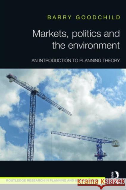 Markets, Politics and the Environment: An Introduction to Planning Theory Barry Goodchild 9781138658721