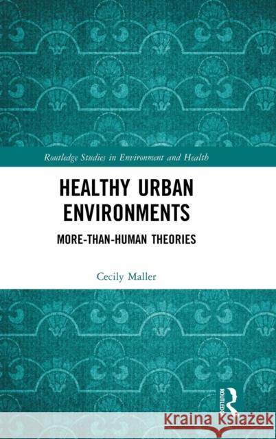 Healthy Urban Environments: More-Than-Human Theories Cecily Maller   9781138658851