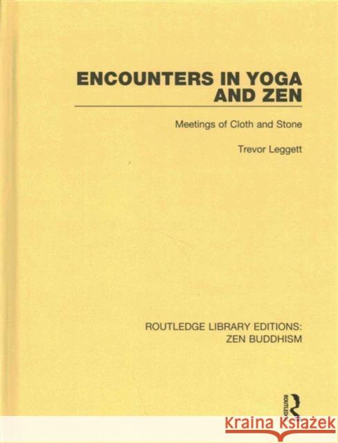 Encounters in Yoga and Zen: Meetings of Cloth and Stone Trevor Leggett   9781138658998