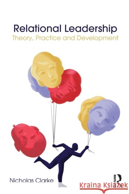 Relational Leadership: Theory, Practice and Development Nicholas Clarke 9781138659117 Routledge