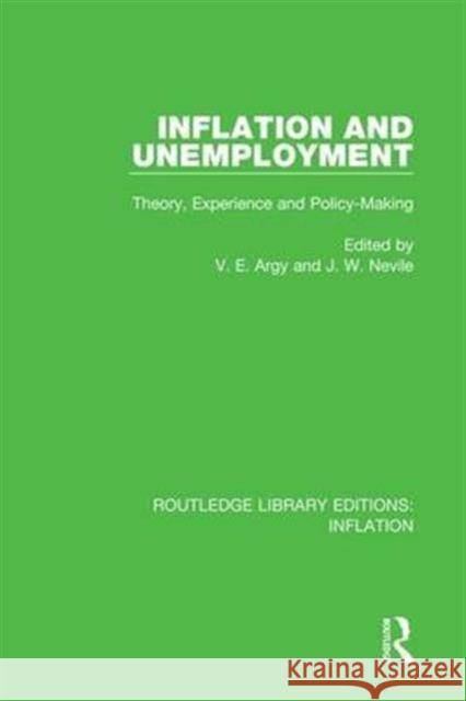 Inflation and Unemployment: Theory, Experience and Policy Making Victor E. Argy John Nevile  9781138659162 Taylor and Francis