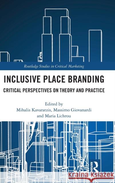 Inclusive Place Branding: Critical Perspectives on Theory and Practice Mihalis Karavatzis Massimo Giovanardi Maria Lichrou 9781138659247 Routledge