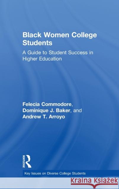 Black Women College Students: A Guide to Student Success in Higher Education Felecia Commodore, Dominique J. Baker, Andrew T. Arroyo 9781138659391 Taylor and Francis