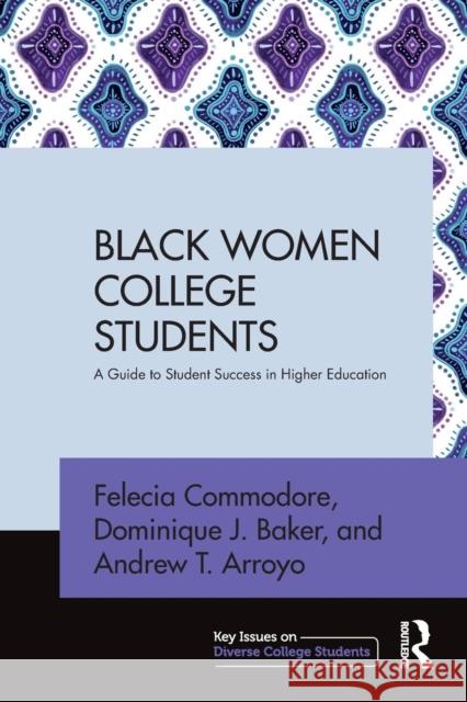 Black Women College Students: A Guide to Student Success in Higher Education Commodore, Felecia 9781138659407