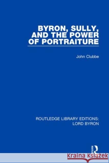 Byron, Sully, and the Power of Portraiture John Clubbe 9781138659674 Routledge