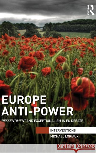 Europe Anti-Power: Ressentiment and Exceptionalism in EU Debate Loriaux, Michael 9781138659681