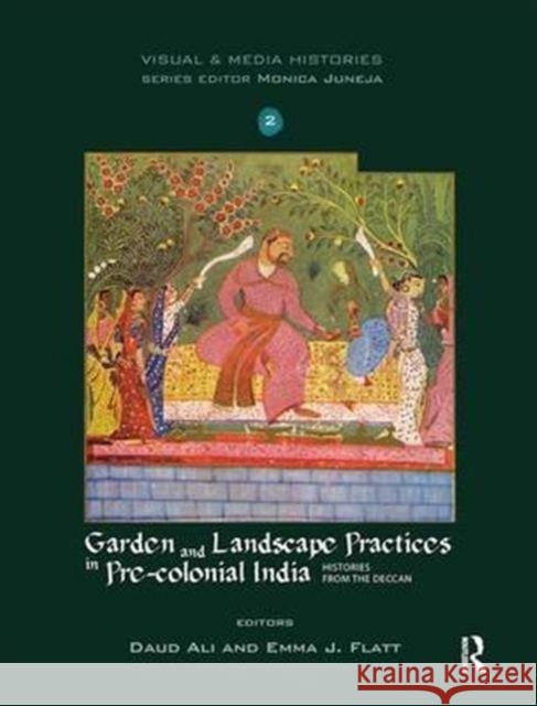 Garden and Landscape Practices in Pre-Colonial India: Histories from the Deccan Daud Ali Emma J. Flatt  9781138659865 Taylor and Francis