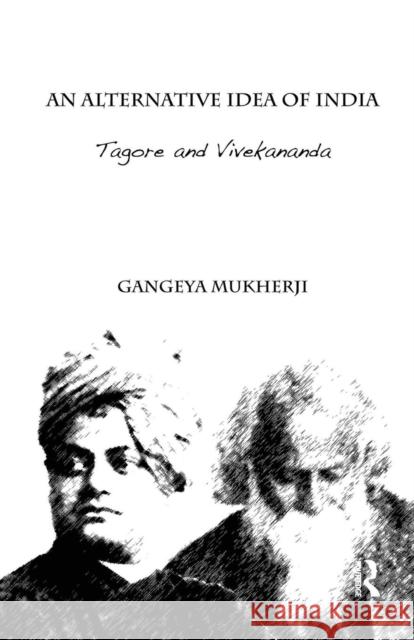 An Alternative Idea of India: Tagore and Vivekananda Gangeya Mukherji   9781138659896 Taylor and Francis